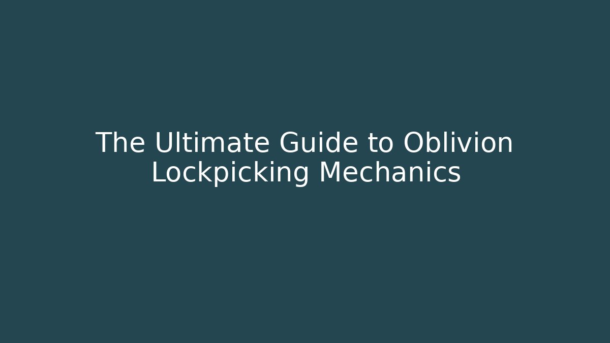 The Ultimate Guide to Oblivion Lockpicking Mechanics