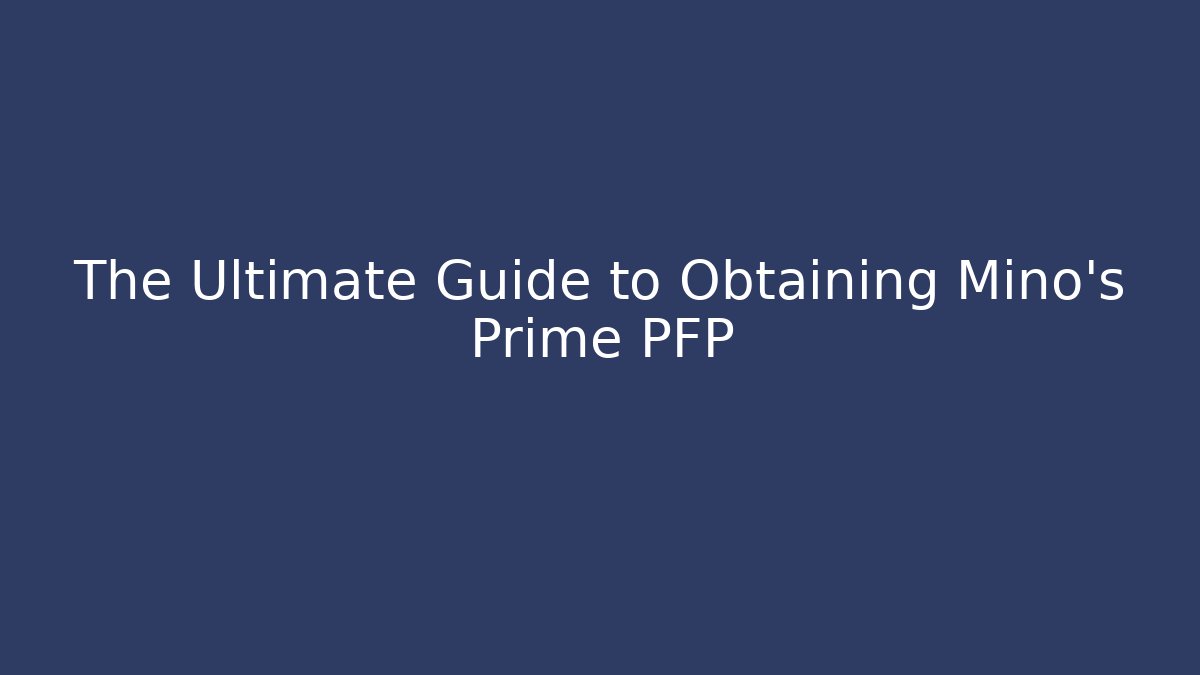 The Ultimate Guide to Obtaining Mino's Prime PFP - Critter Realm