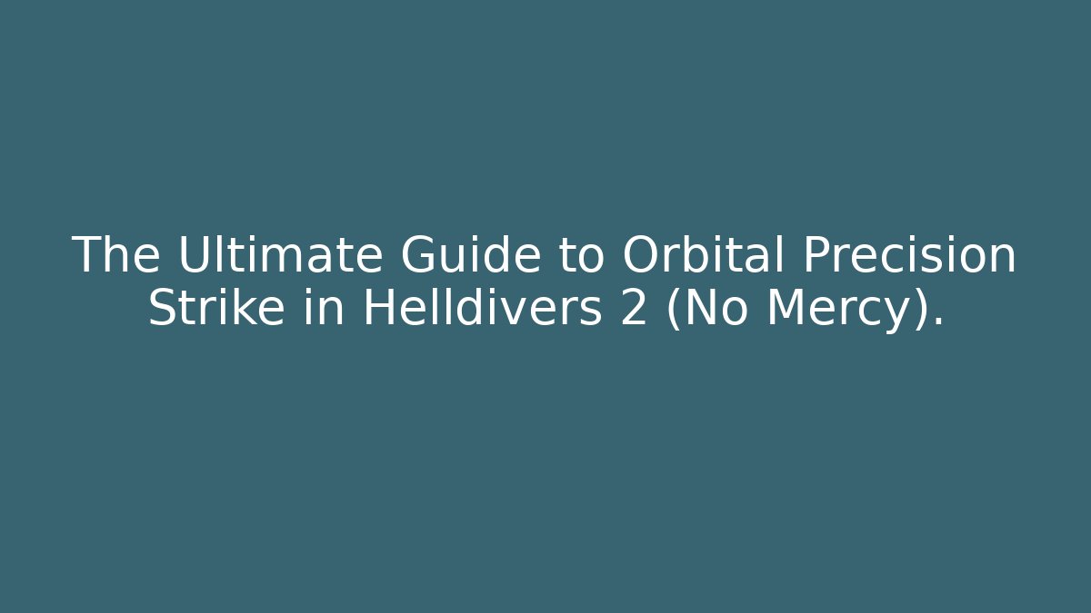 The Ultimate Guide to Orbital Precision Strike in Helldivers 2 (No Mercy).