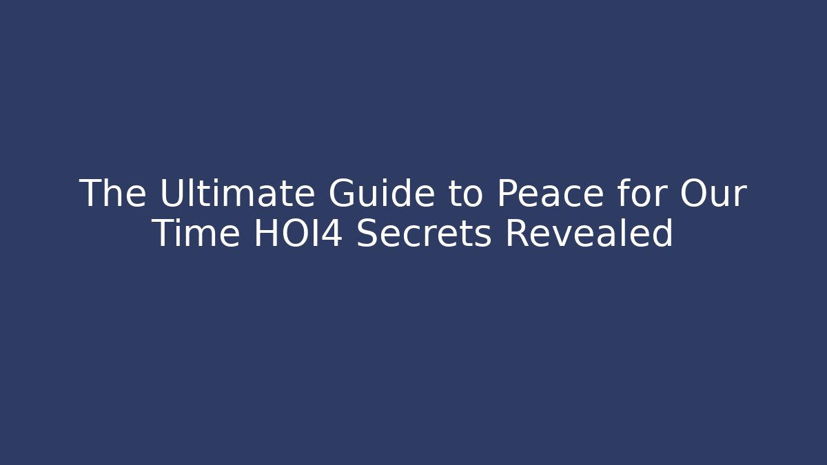 The Ultimate Guide to Peace for Our Time HOI4 Secrets Revealed