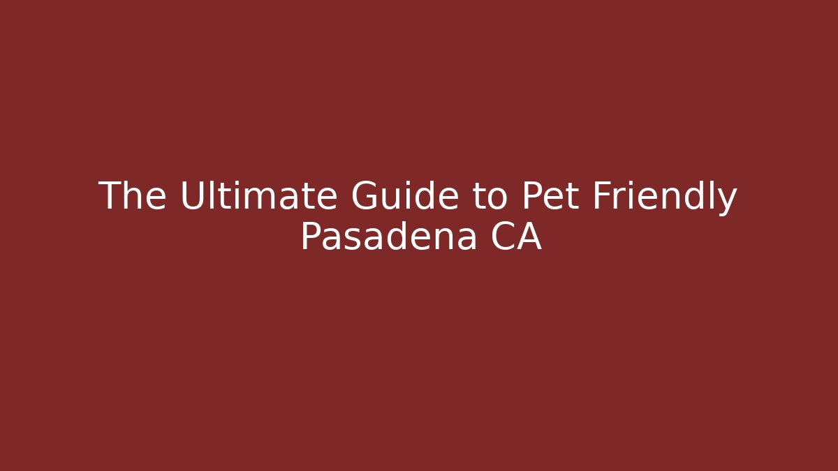The Ultimate Guide to Pet Friendly Pasadena CA - Critter Realm