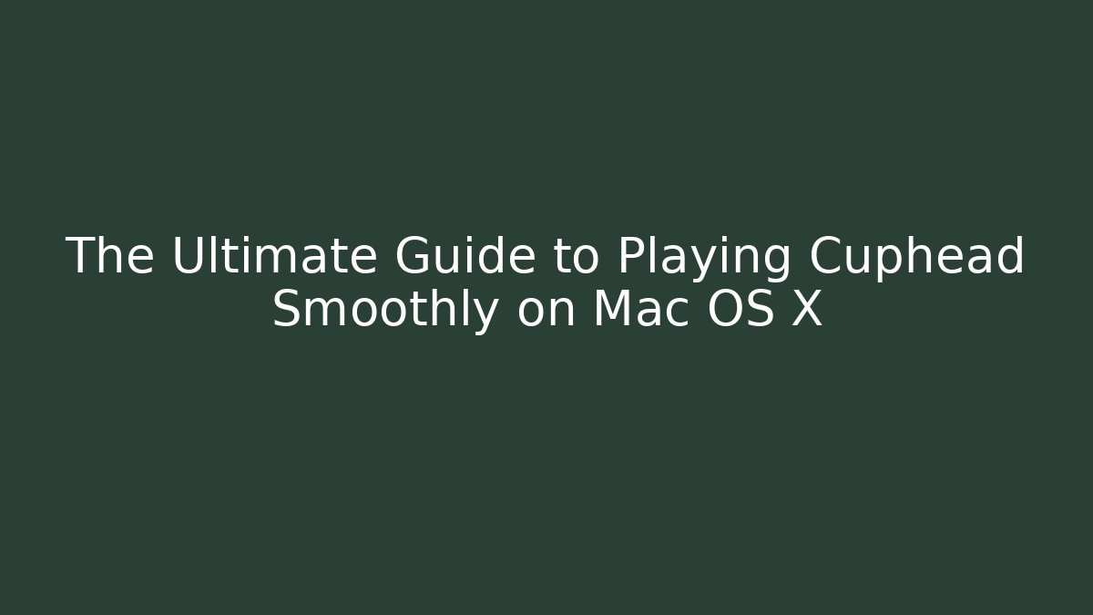 The Ultimate Guide to Playing Cuphead Smoothly on Mac OS X
