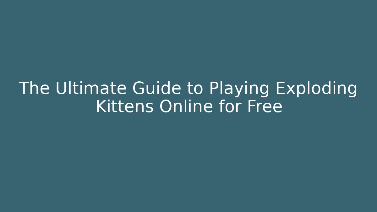 The Ultimate Guide to Playing Exploding Kittens Online for Free