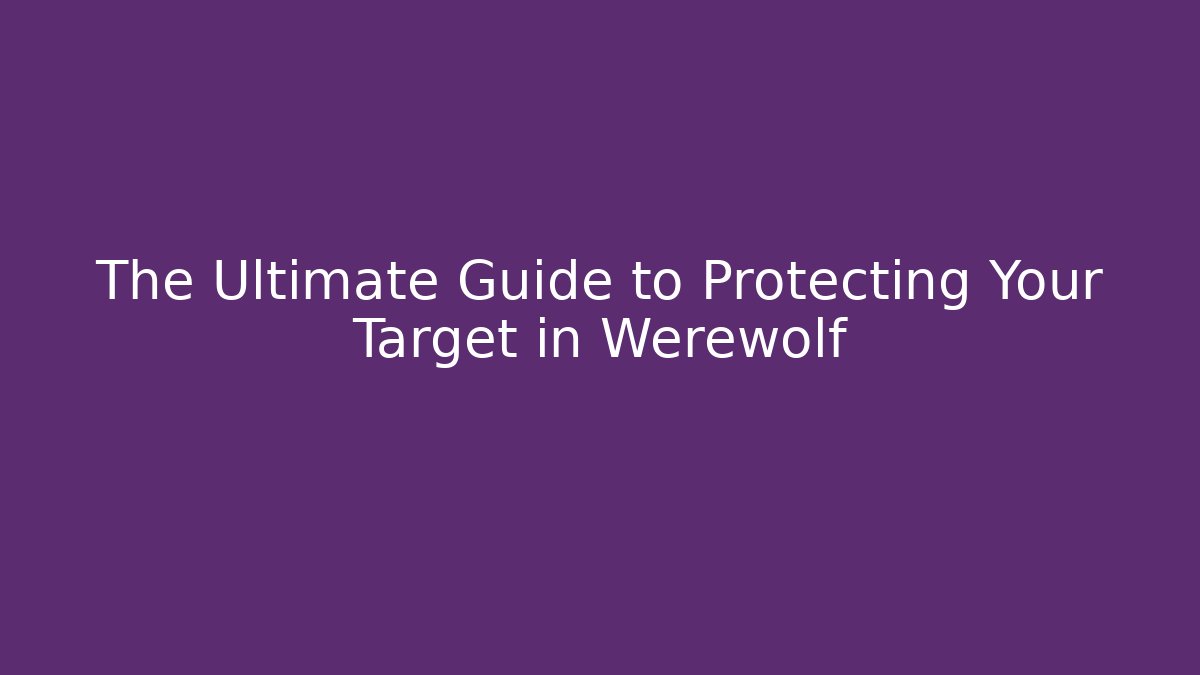 The Ultimate Guide to Protecting Your Target in Werewolf