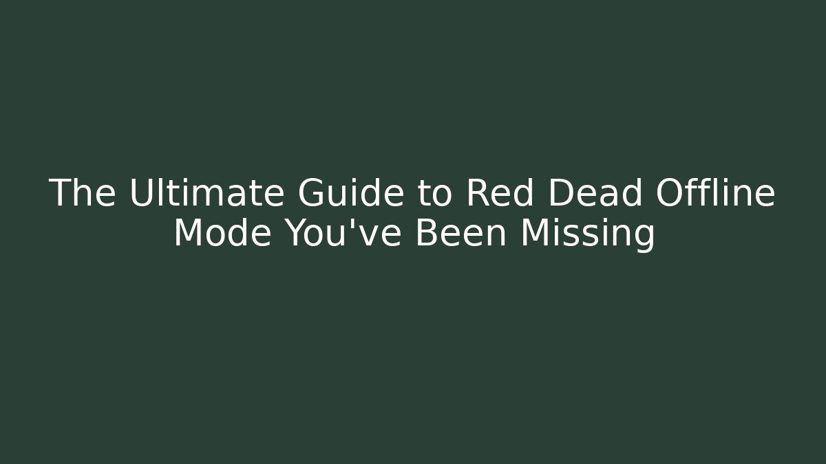 The Ultimate Guide to Red Dead Offline Mode You've Been Missing