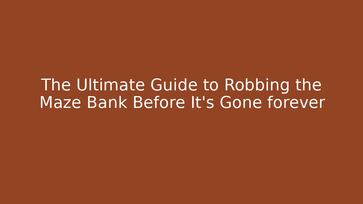 The Ultimate Guide to Robbing the Maze Bank Before It's Gone forever - Critter Realm