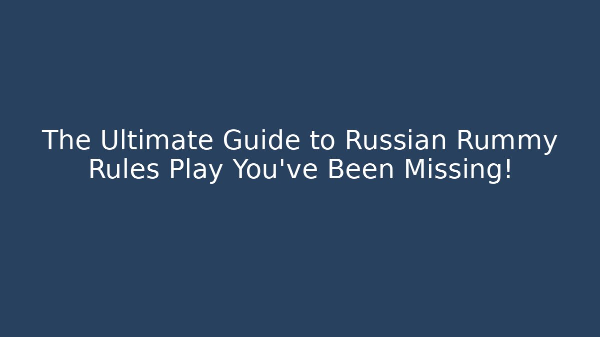 The Ultimate Guide to Russian Rummy Rules Play You’ve Been Missing!