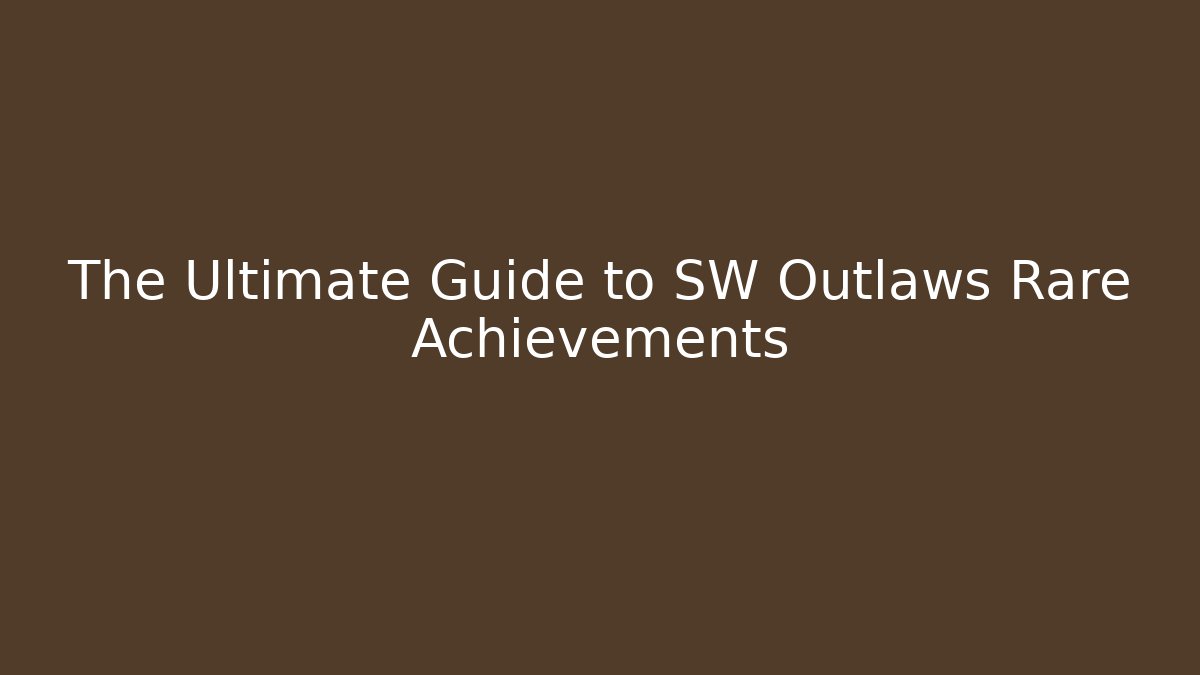 The Ultimate Guide to SW Outlaws Rare Achievements
