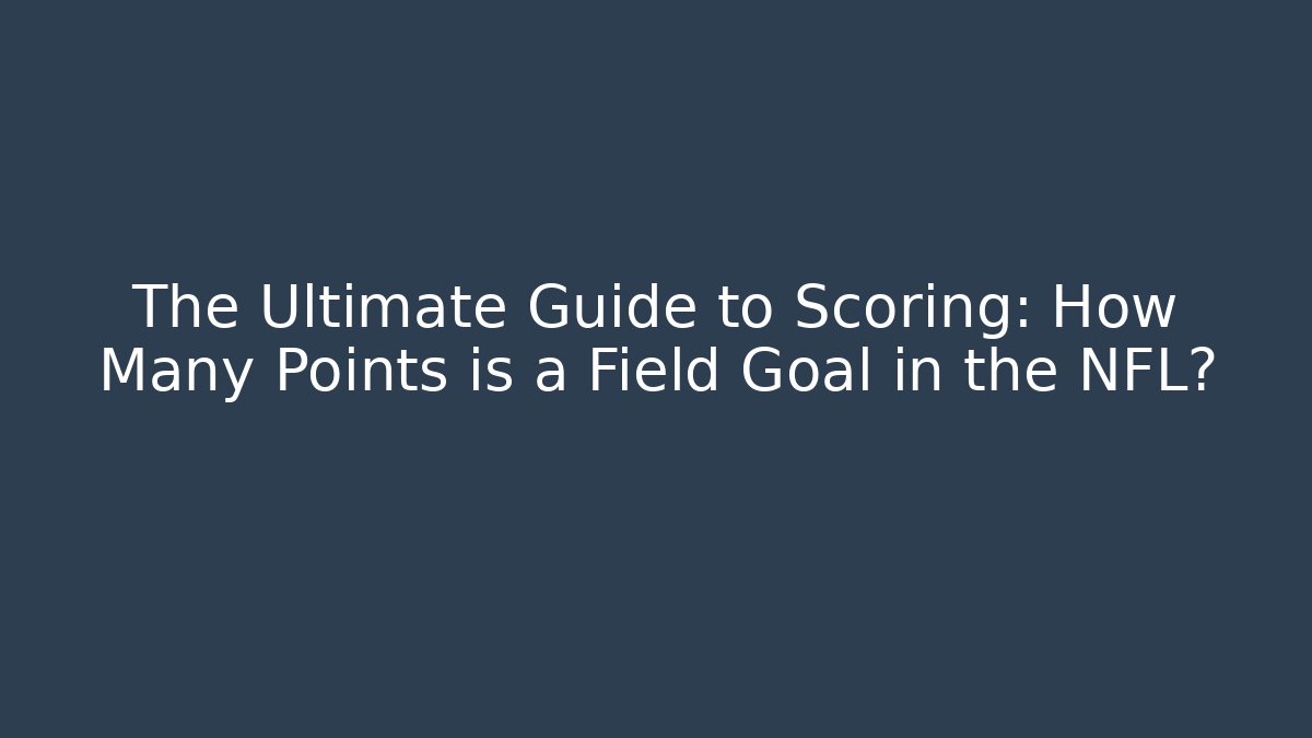 The Ultimate Guide to Scoring: How Many Points is a Field Goal in the NFL?
