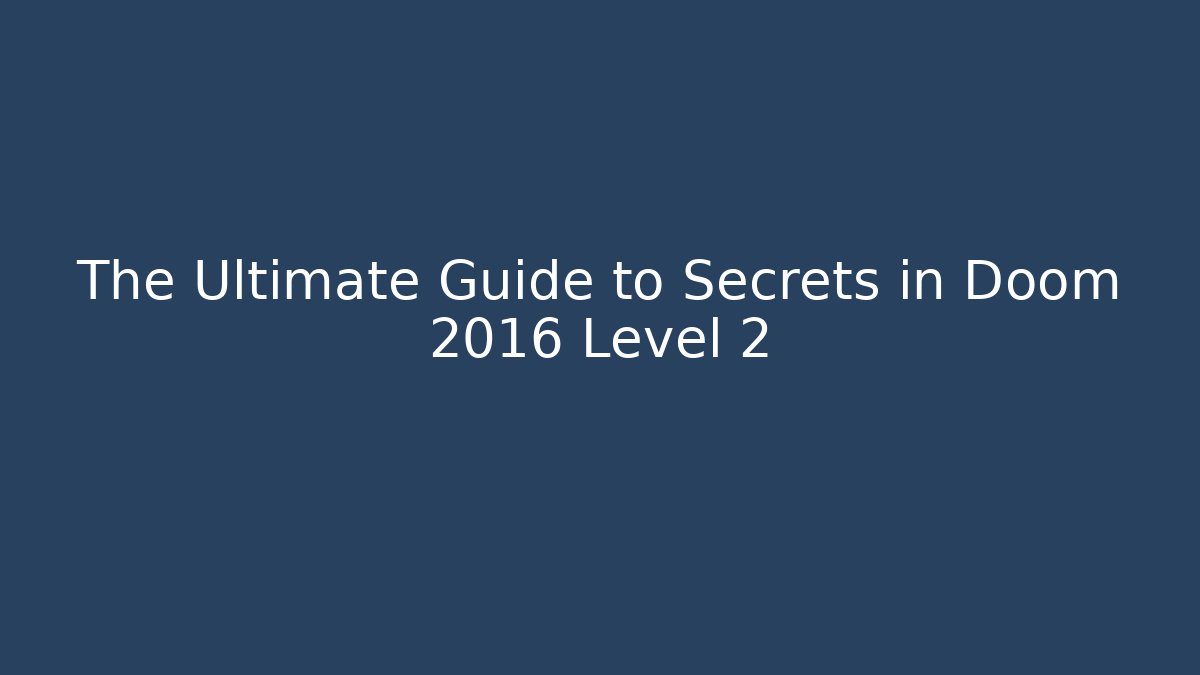 The Ultimate Guide to Secrets in Doom 2016 Level 2