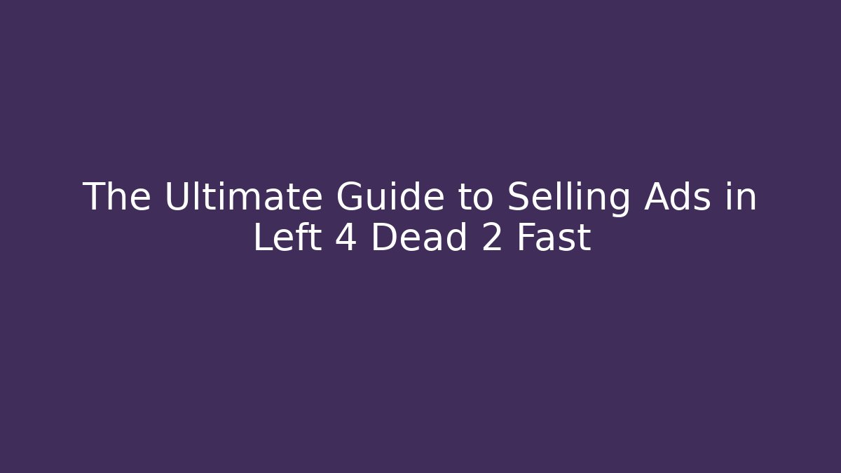 The Ultimate Guide to Selling Ads in Left 4 Dead 2 Fast - Critter Realm