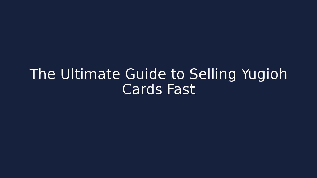 The Ultimate Guide to Selling Yugioh Cards Fast