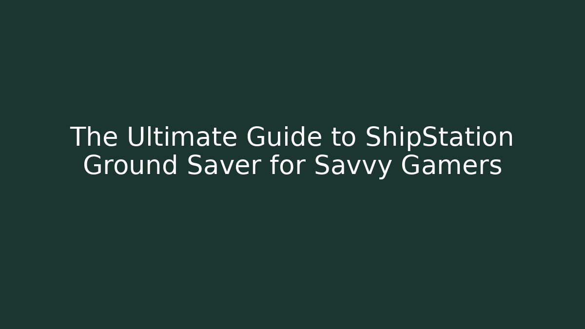 The Ultimate Guide to ShipStation Ground Saver for Savvy Gamers