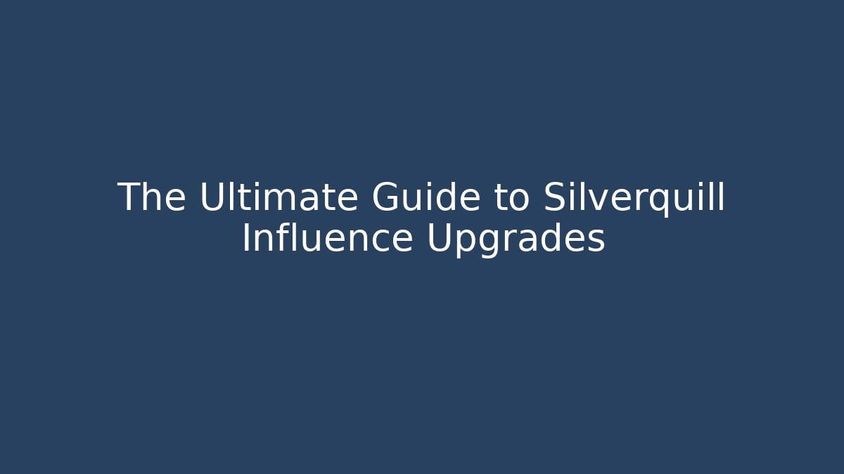 The Ultimate Guide to Silverquill Influence Upgrades