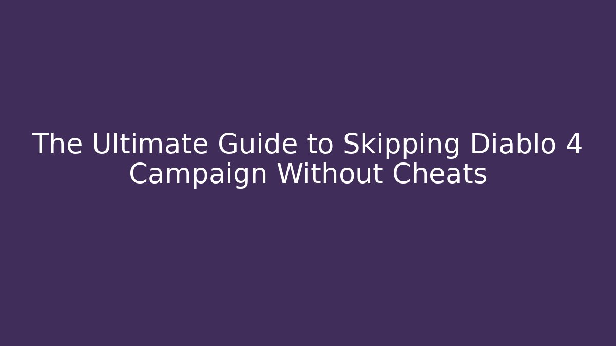 The Ultimate Guide to Skipping Diablo 4 Campaign Without Cheats