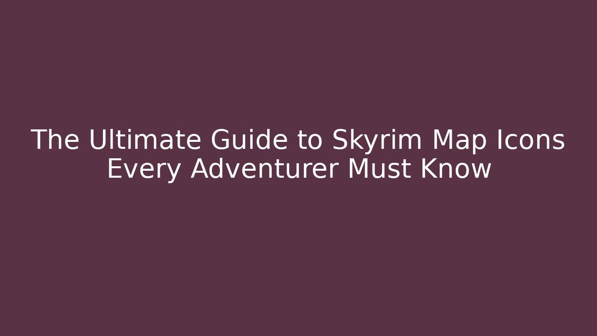 The Ultimate Guide to Skyrim Map Icons Every Adventurer Must Know
