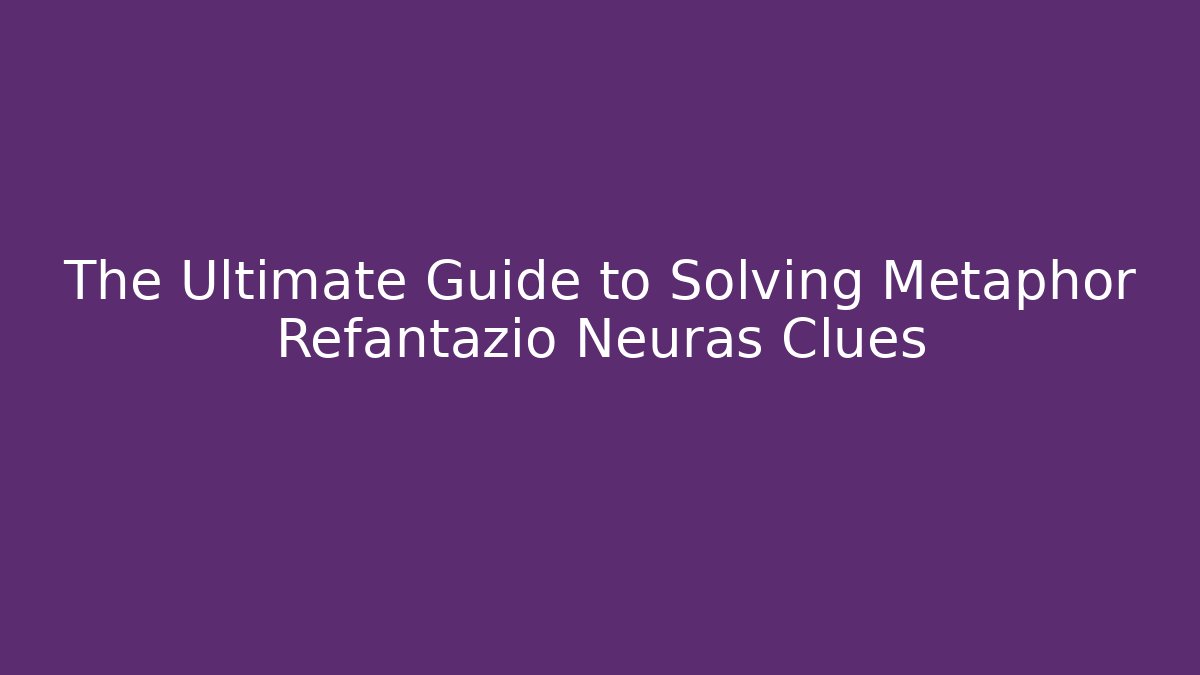 The Ultimate Guide to Solving Metaphor Refantazio Neuras Clues