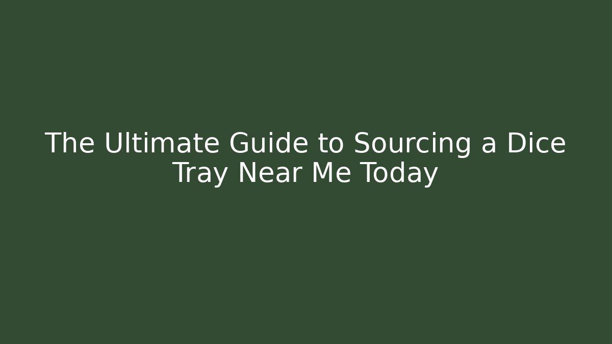 The Ultimate Guide to Sourcing a Dice Tray Near Me Today