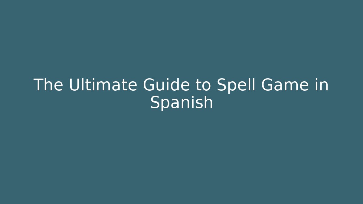 The Ultimate Guide to Spell Game in Spanish