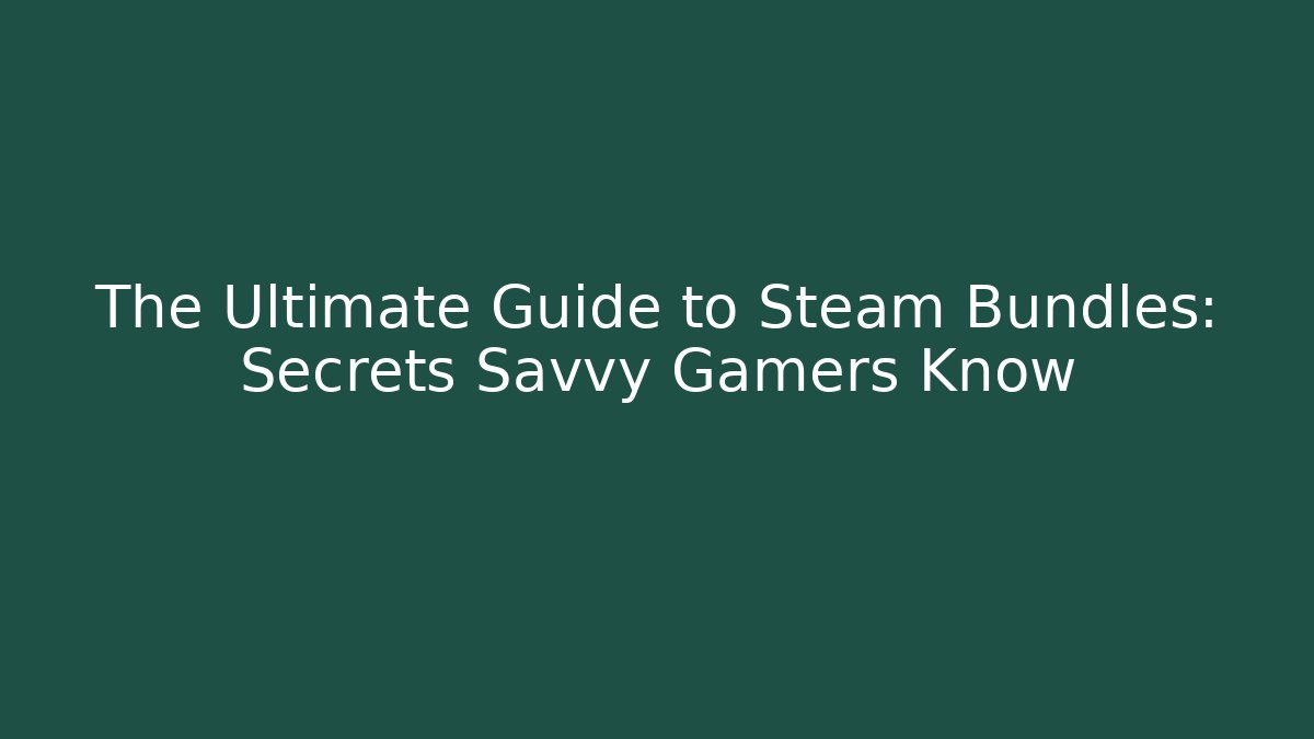 The Ultimate Guide to Steam Bundles: Secrets Savvy Gamers Know