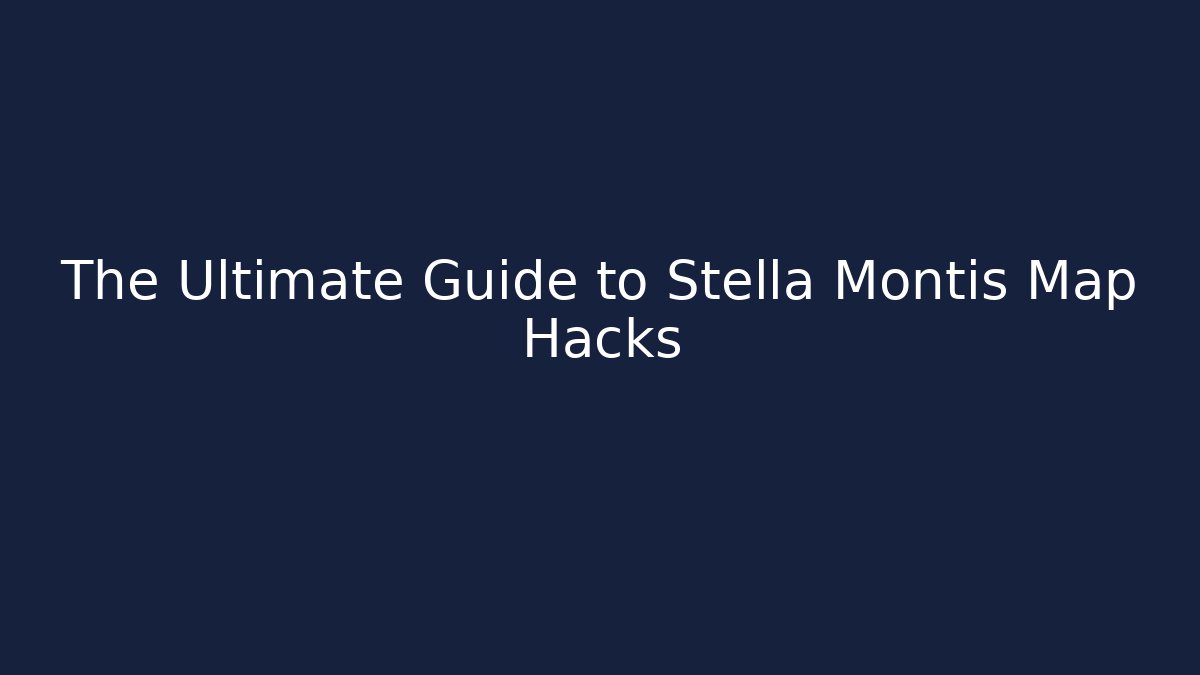 The Ultimate Guide to Stella Montis Map Hacks
