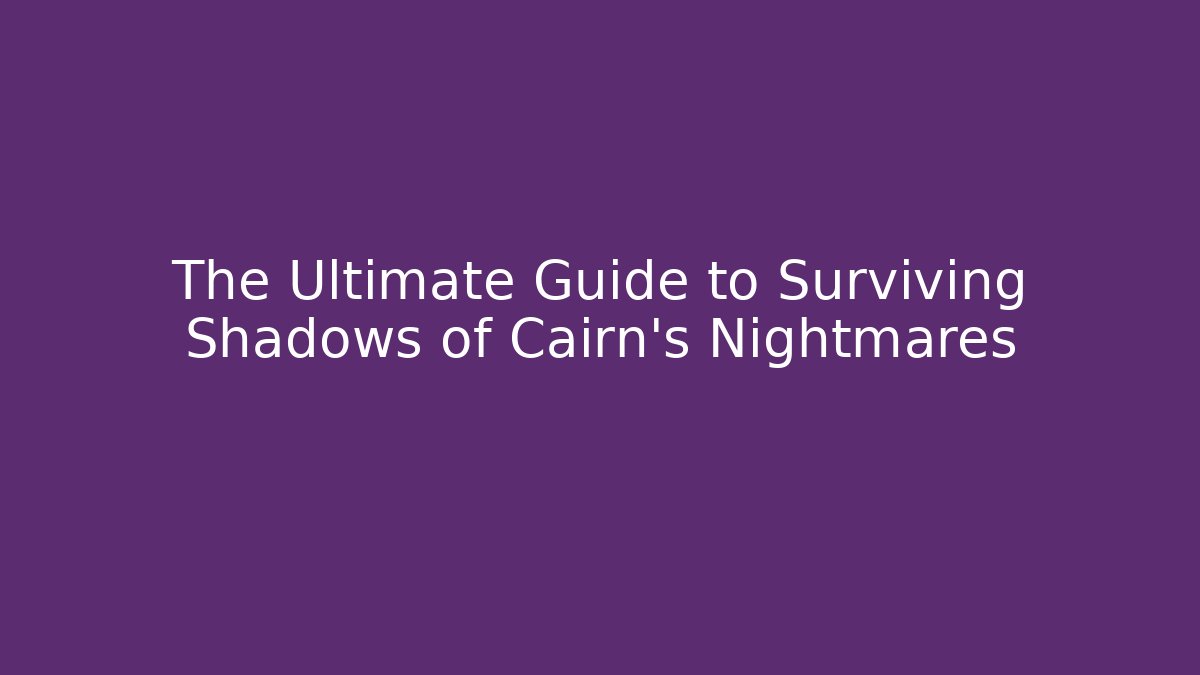 The Ultimate Guide to Surviving Shadows of Cairn's Nightmares - Critter Realm