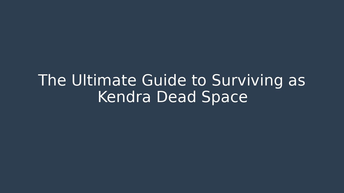 The Ultimate Guide to Surviving as Kendra Dead Space