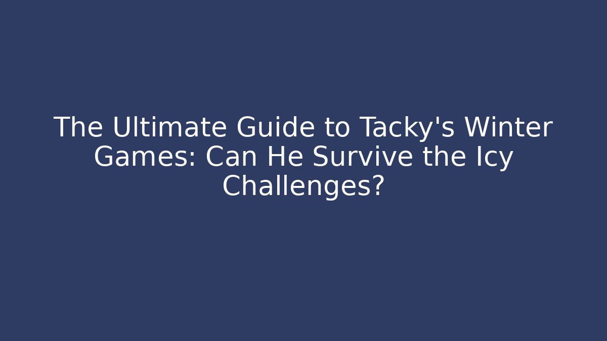 The Ultimate Guide to Tacky's Winter Games: Can He Survive the Icy Challenges?