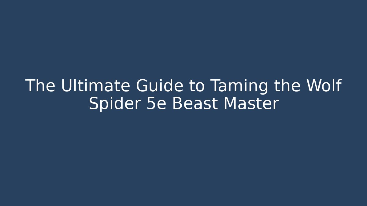 The Ultimate Guide to Taming the Wolf Spider 5e Beast Master - Critter Realm