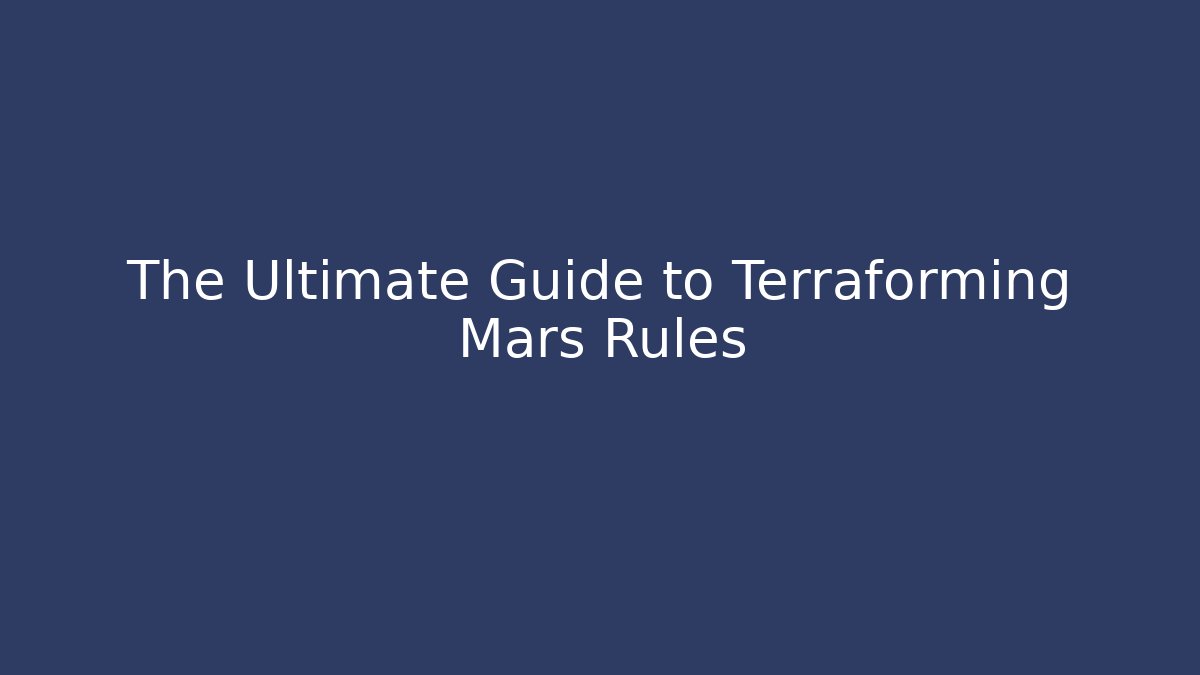The Ultimate Guide to Terraforming Mars Rules