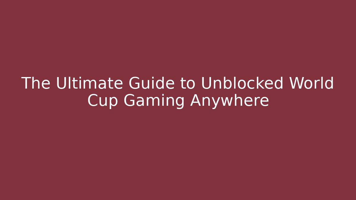 The Ultimate Guide to Unblocked World Cup Gaming Anywhere
