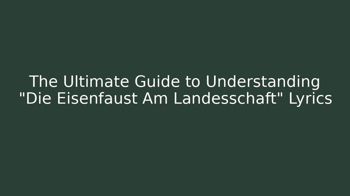 The Ultimate Guide to Understanding "Die Eisenfaust Am Landesschaft" Lyrics