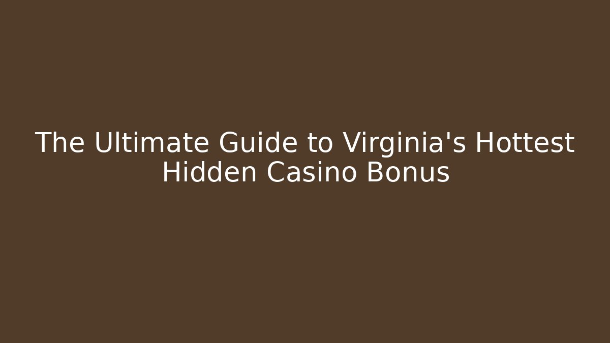 The Ultimate Guide to Virginia's Hottest Hidden Casino Bonus