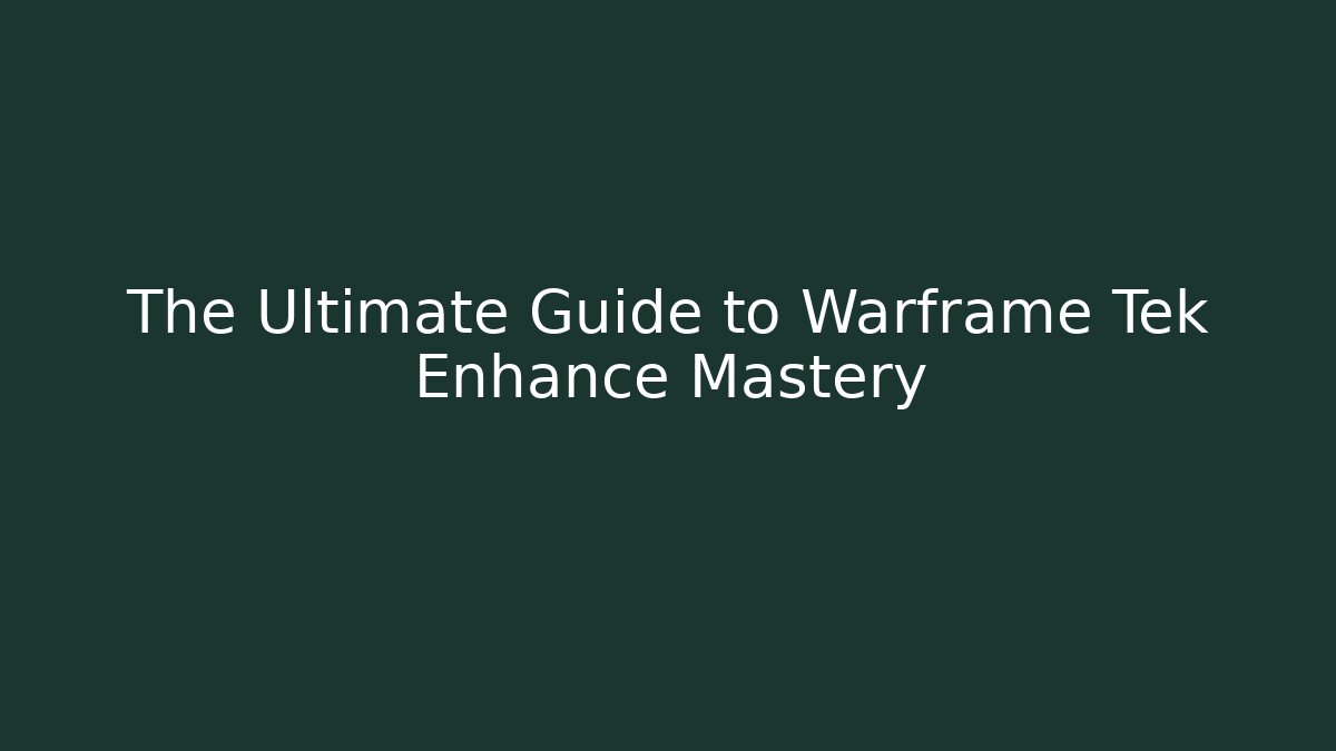 The Ultimate Guide to Warframe Tek Enhance Mastery