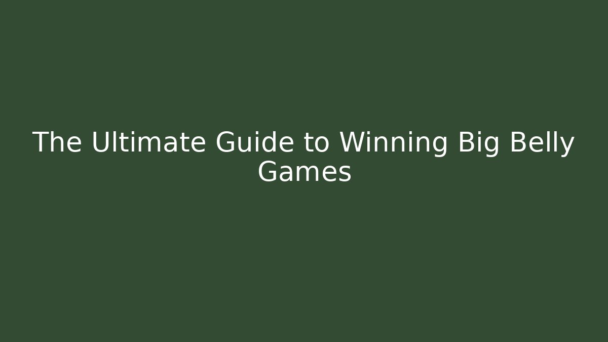 The Ultimate Guide to Winning Big Belly Games