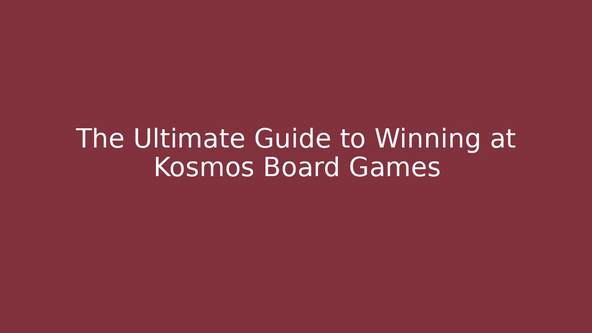 The Ultimate Guide to Winning at Kosmos Board Games