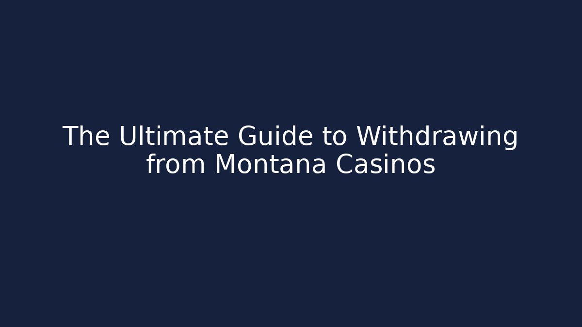 The Ultimate Guide to Withdrawing from Montana Casinos