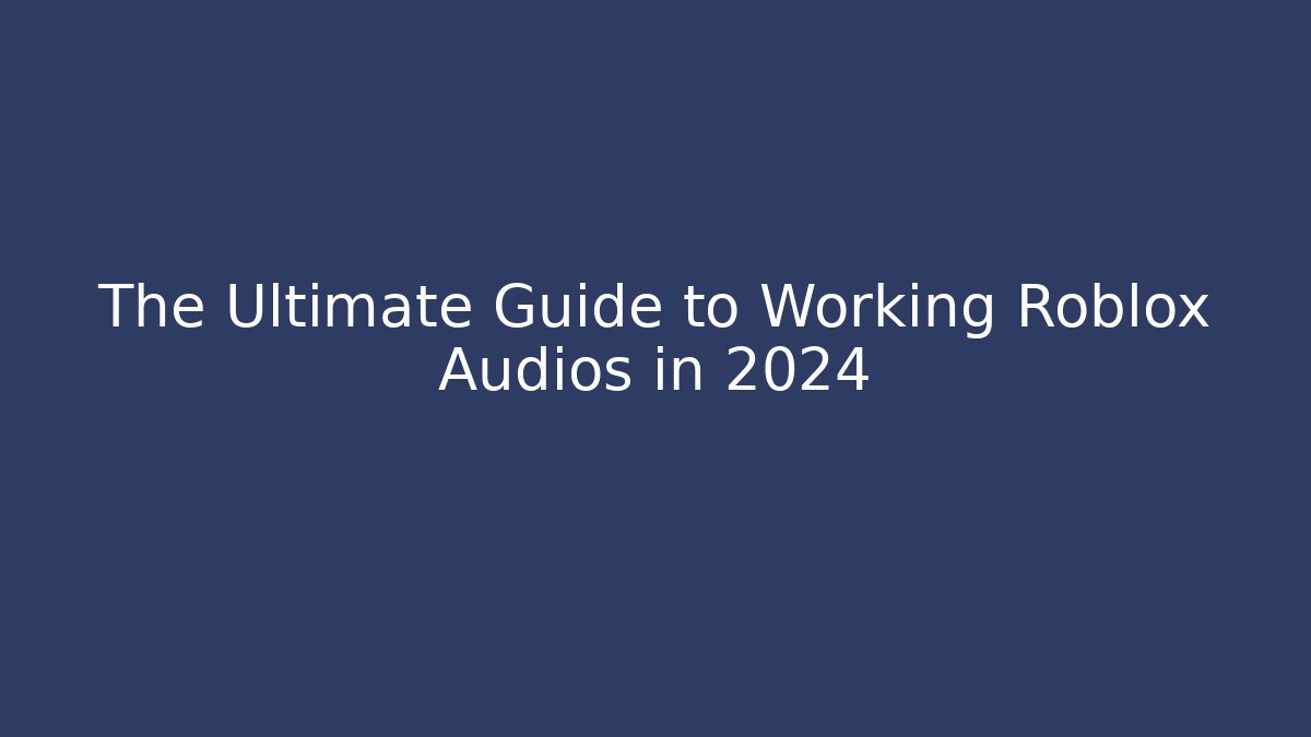 The Ultimate Guide to Working Roblox Audios in 2024