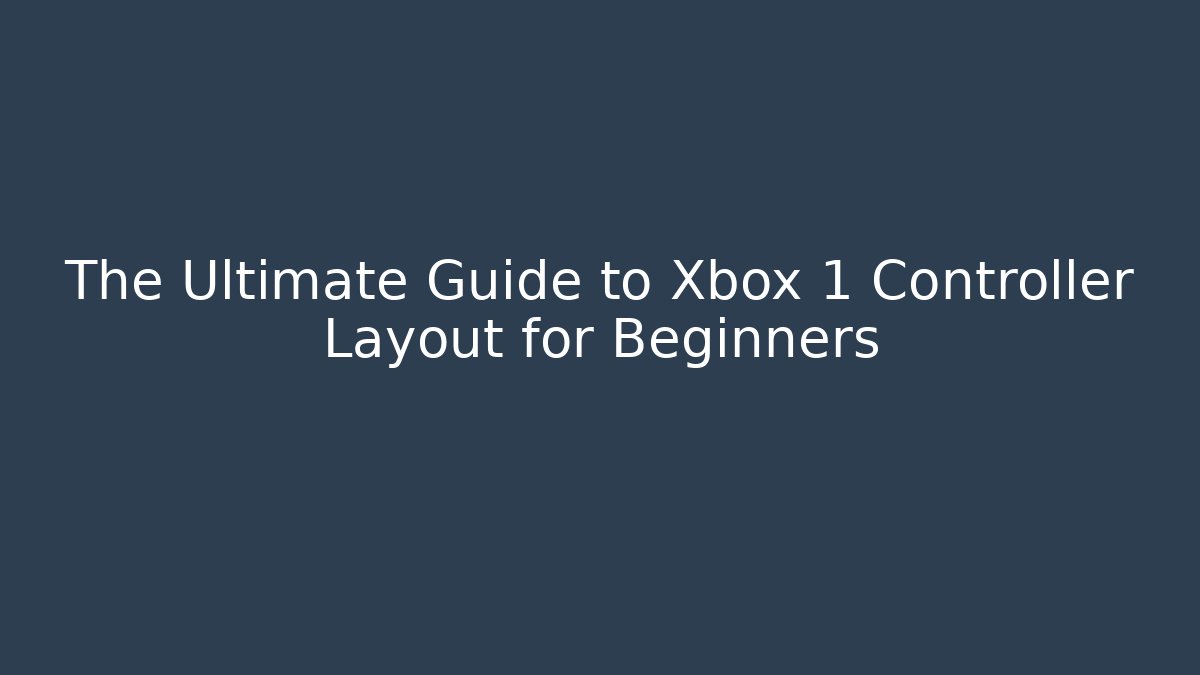 The Ultimate Guide to Xbox 1 Controller Layout for Beginners
