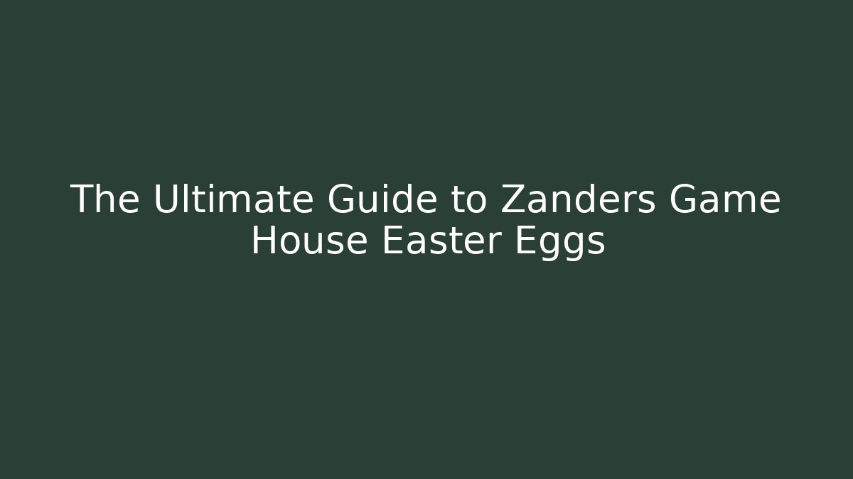The Ultimate Guide to Zanders Game House Easter Eggs