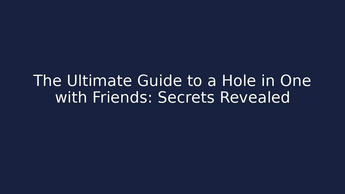 The Ultimate Guide to a Hole in One with Friends: Secrets Revealed