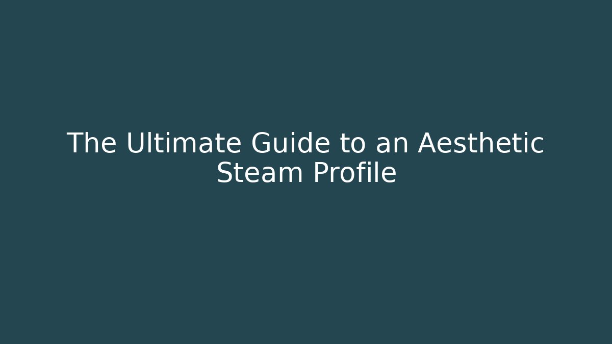 The Ultimate Guide to an Aesthetic Steam Profile