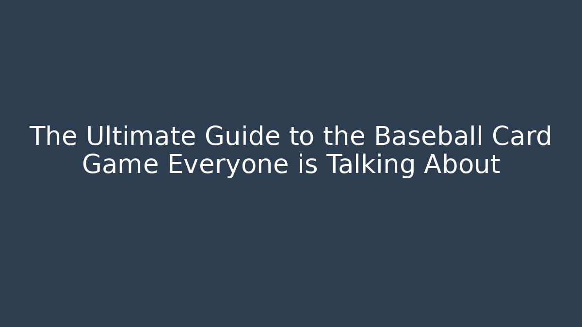 The Ultimate Guide to the Baseball Card Game Everyone is Talking About