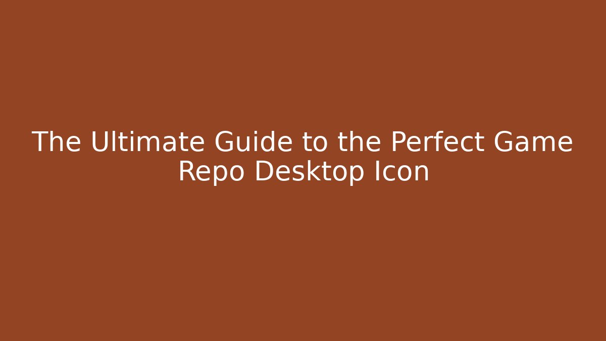 The Ultimate Guide to the Perfect Game Repo Desktop Icon