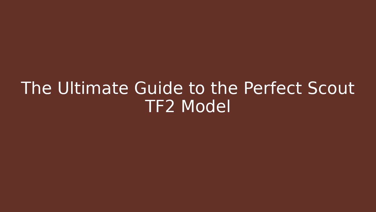 The Ultimate Guide to the Perfect Scout TF2 Model