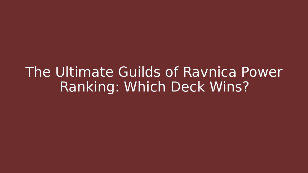The Ultimate Guilds of Ravnica Power Ranking: Which Deck Wins?