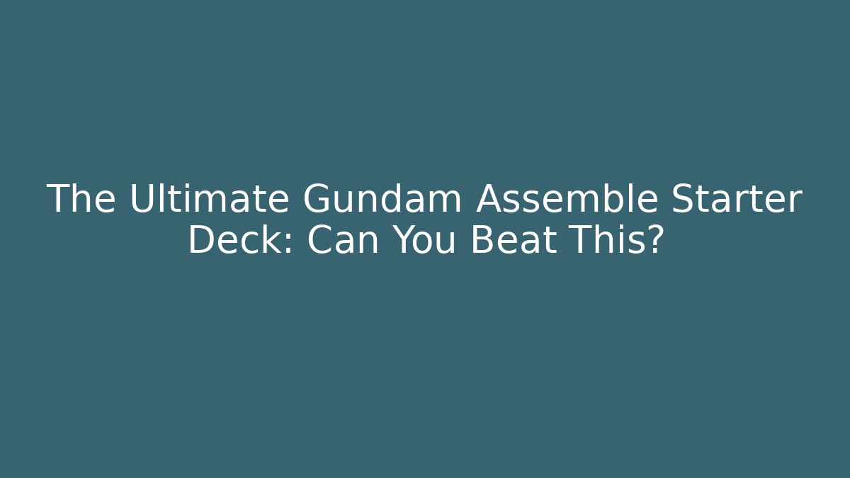 The Ultimate Gundam Assemble Starter Deck: Can You Beat This?