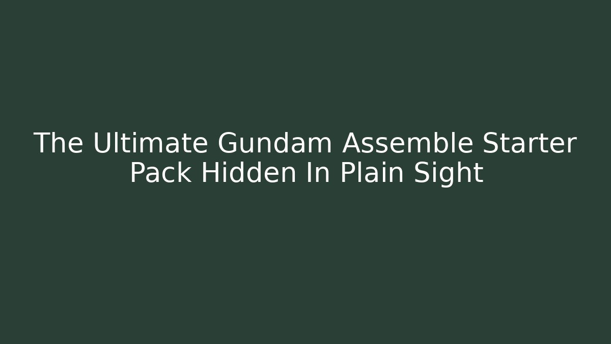 The Ultimate Gundam Assemble Starter Pack Hidden In Plain Sight