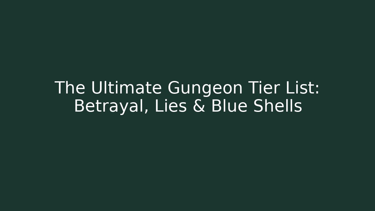 The Ultimate Gungeon Tier List: Betrayal, Lies & Blue Shells