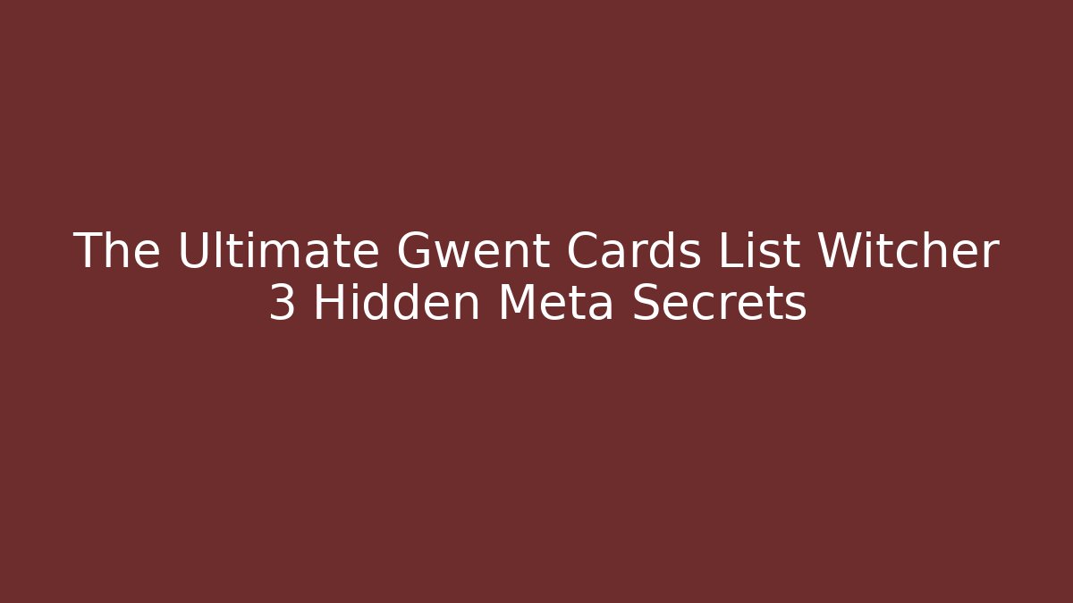 The Ultimate Gwent Cards List Witcher 3 Hidden Meta Secrets - Critter Realm